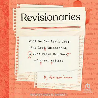 Revisionaries: What We Can Learn from the Lost, Unfinished, and Just Plain Bad Work of Great Writers Audibook, by Kristopher Jansma