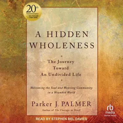 A Hidden Wholeness: The Journey Toward An Undivided Life, 20th Anniversary Edition Audibook, by Parker J. Palmer