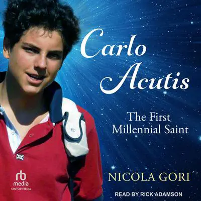 Carlo Acutis: The First Millennial Saint Audibook, by Nicola Gori