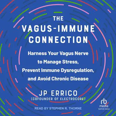 The Vagus-Immune Connection: Harness Your Vagus Nerve to Manage Stress, Prevent Immune Dysregulation, and Avoid Chronic Disease Audibook, by JP Errico