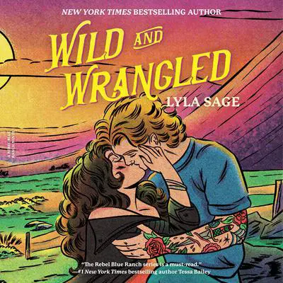 Wild and Wrangled: A Rebel Blue Ranch Novel Audibook, by Lyla Sage