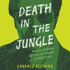 Death in the Jungle: Murder, Betrayal, and the Lost Dream of Jonestown Audibook, by Candace Fleming