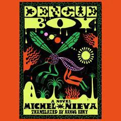 Dengue Boy: A Novel Audibook, by Michel Nieva