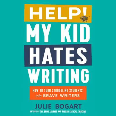Help! My Kid Hates Writing: How to Turn Struggling Students into Brave Writers Audibook, by Julie Bogart