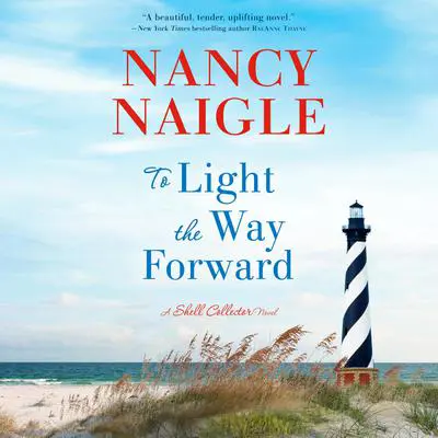 To Light the Way Forward: A Shell Collector Novel Audibook, by Nancy Naigle