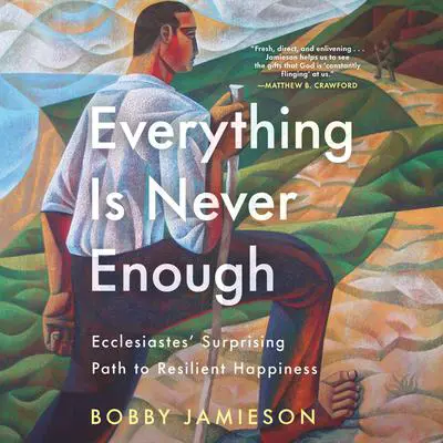 Everything Is Never Enough: Ecclesiastes' Surprising Path to Resilient Happiness Audibook, by Bobby Jamieson