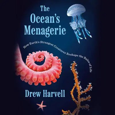 The Ocean's Menagerie: How Earth's Strangest Creatures Reshape the Rules of Life Audibook, by Drew Harvell