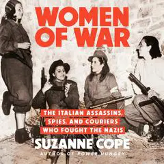 Women of War: The Italian Assassins, Spies, and Couriers Who Fought the Nazis Audibook, by Suzanne Cope