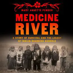 Medicine River: A Story of Survival and the Legacy of Indian Boarding Schools Audibook, by Mary Annette Pember
