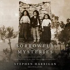 Sorrowful Mysteries: The Shepherd Children of Fatima and the Fate of the Twentieth Century Audibook, by Stephen Harrigan