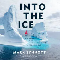 Into the Ice: The Northwest Passage, the Polar Sun, and a 175-Year-Old Mystery Audibook, by Mark Synnott