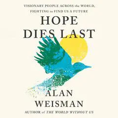 Hope Dies Last: Visionary People Across the World, Fighting to Find Us a Future Audibook, by Alan Weisman