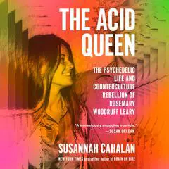 The Acid Queen: The Psychedelic Life and Counterculture Rebellion of Rosemary Woodruff Leary Audibook, by Susannah Cahalan