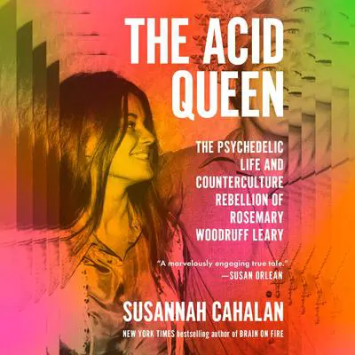 The Acid Queen: The Psychedelic Life and Counterculture Rebellion of Rosemary Woodruff Leary Audibook, by Susannah Cahalan