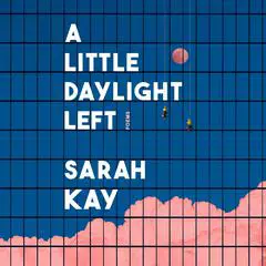 A Little Daylight Left: Poems Audibook, by Sarah Kay