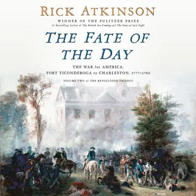 The Fate of the Day: The War for America, Fort Ticonderoga to Charleston, 1777-1780 Audibook, by Rick Atkinson