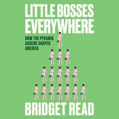 Little Bosses Everywhere: How the Pyramid Scheme Shaped America Audibook, by Bridget Read