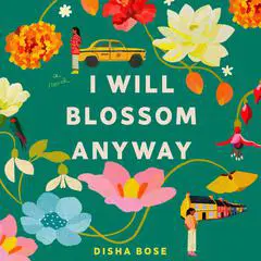 I Will Blossom Anyway: A Novel Audibook, by Disha Bose
