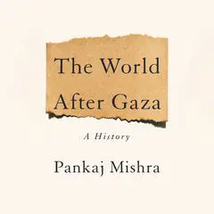 The World After Gaza: A History Audibook, by Pankaj Mishra