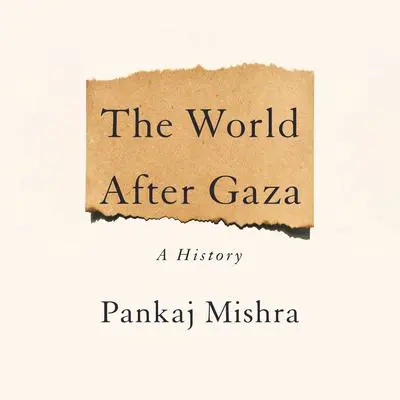 The World After Gaza: A History Audibook, by Pankaj Mishra