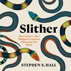Slither: How Nature's Most Maligned Creatures Illuminate Our World Audibook, by Stephen S. Hall