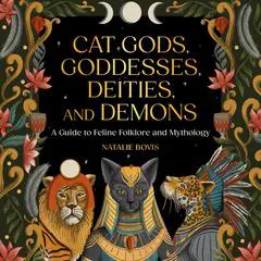 Cat Gods, Goddesses, Deities, and Demons: A Guide to Feline Folklore and Mythology Audibook, by Natalie Bovis