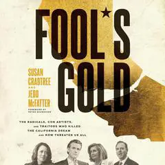 Fool's Gold: The Radicals, Con Artists, and Traitors Who Killed the California Dream and Now Threaten Us All Audibook, by Jedd McFatter
