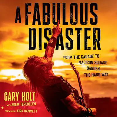 A Fabulous Disaster: From the Garage to Madison Square Garden, the Hard Way Audibook, by Gary Holt