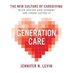 Generation Care: The New Culture of Caregiving Audibook, by Jennifer N. Levin
