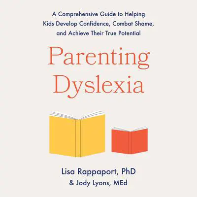 Parenting Dyslexia: A Comprehensive Guide to Helping Kids Develop Confidence, Combat Shame, and Achieve Their True Potential Audibook, by Jody Lyons