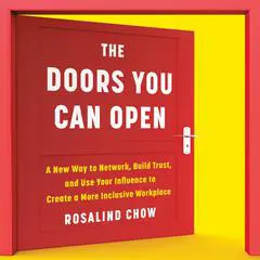 The Doors You Can Open: A New Way to Network, Build Trust, and Use Your Influence to Create a More Inclusive Workplace Audibook, by Rosalind Chow