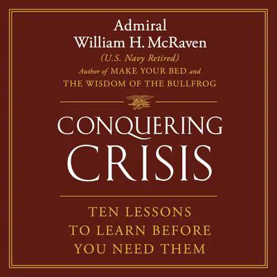 Conquering Crisis: Ten Lessons to Learn Before You Need Them Audibook, by William H. McRaven