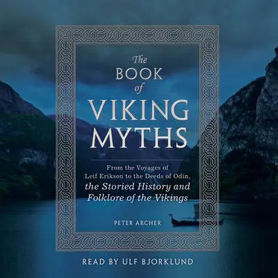 The Book of Viking Myths: From the Voyages of Leif Erikson to the Deeds of Odin, the Storied History and Folklore of the Vikings Audibook, by Peter Archer