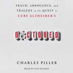 Doctored: Fraud, Arrogance, and Tragedy in the Quest to Cure Alzheimer's Audibook, by 