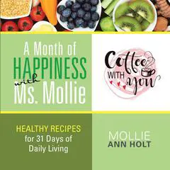 A Month of Happiness with Ms. Mollie: Healthy Recipes for 31 Days of Living Audibook, by Mollie Ann Holt