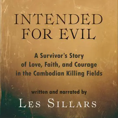 Intended for Evil: A Survivor's Story of Love, Faith, and Courage in the Cambodian Killing Fields Audibook, by Les Sillars