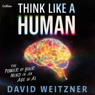 Think Like a Human: The Power of Your Mind in an Age of AI Audibook, by David Weitzner