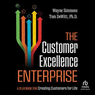 The Customer Excellence Enterprise: A Playbook for Creating Customers for Life Audibook, by Wayne Simmons