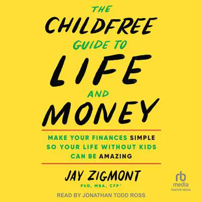 The Childfree Guide to Life and Money: Make Your Finances Simple So Your Life Without Kids Can Be Amazing Audibook, by Jay Zigmont