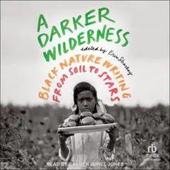 A Darker Wilderness: Black Nature Writing from Soil to Stars Audibook, by Erin Sharkey