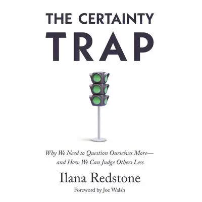 The Certainty Trap: Why We Need to Question Ourselves More—and How We Can Judge Others Less Audibook, by Ilana Redstone