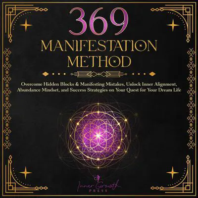 369 Manifestation Method: Overcome Hidden Blocks & Manifesting Mistakes, Unlock Inner Alignment & Abundance Mindset, and Transform Your Life with Clarity and Confidence Audibook, by Inner Growth Press