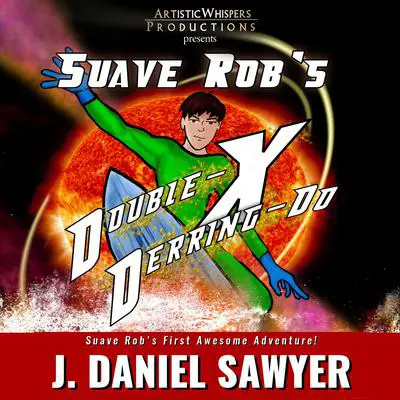 Suave Rob's Double-X Derring-Do Audibook, by J. Daniel Sawyer