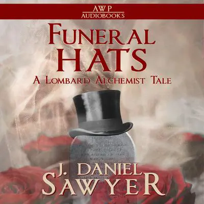 Funeral Hats: A Lombard Alchemist Tale Audibook, by J. Daniel Sawyer