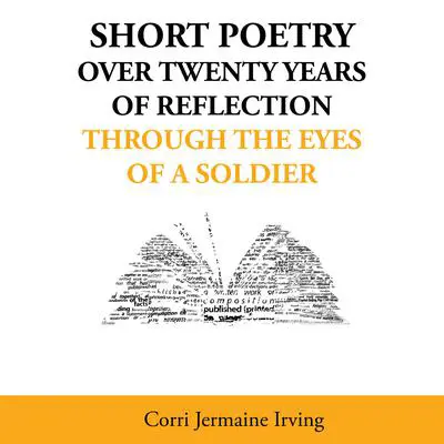 Short Poetry: Over 20 Years of Reflection through the Eyes of a Soldier Audibook, by Corri Jermaine Irving