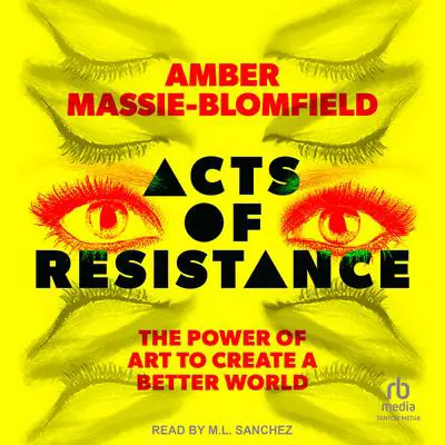 Acts of Resistance: The Power of Art to Create a Better World Audibook, by Amber Massie-Blomfield