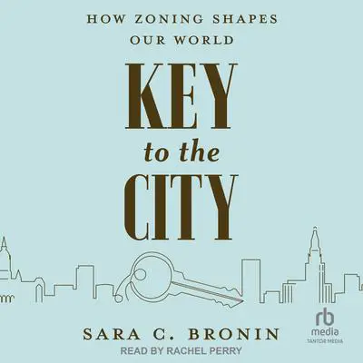Key to the City: How Zoning Shapes Our World Audibook, by Sara C. Bronin