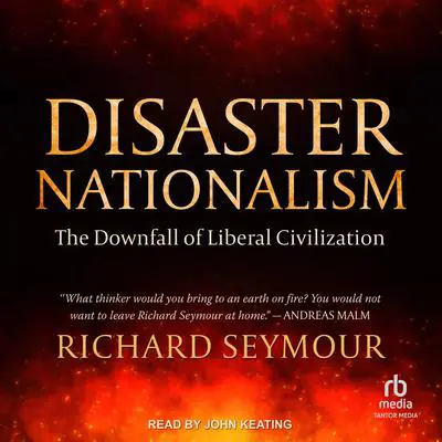 Disaster Nationalism: The Downfall of Liberal Civilization Audibook, by Richard Seymour