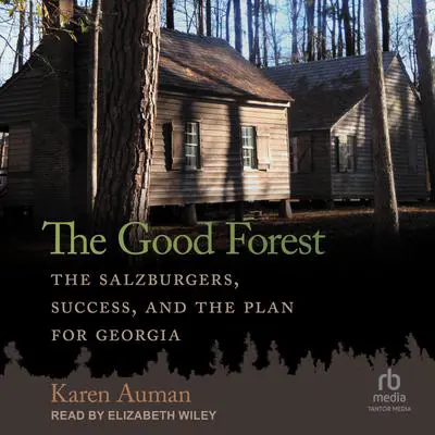 The Good Forest: The Salzburgers, Success, and the Plan for Georgia Audibook, by Karen Auman
