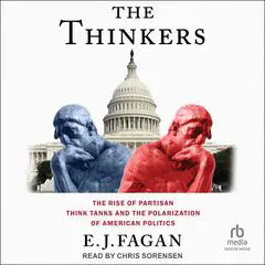 The Thinkers: The Rise of Partisan Think Tanks and the Polarization of American Politics Audibook, by E.J. Fagan